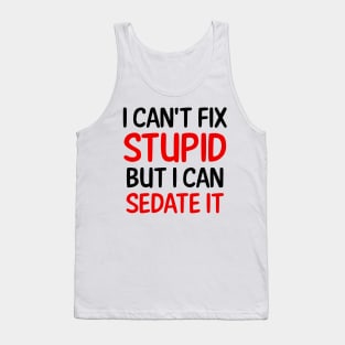 I Can't Fix Stupid But I Can Sedate It Tank Top